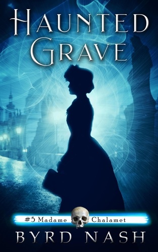  Byrd Nash - Haunted Grave - Madame Chalamet Ghost Mysteries, #5.