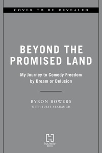 Byron Bowers et Julie Seabaugh - Beyond the Promised Land - My Journey to Comedy Freedom by Dream or Delusion.