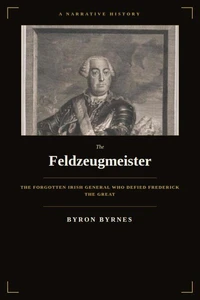 Feldzeugmeister: The Forgotten Irish General Who Defied Frederick the Great