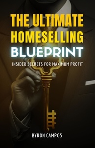  byron campos - The Ultimate Home Selling Blueprint: Insider Secrets for Maximum Profit - Real Estate Secrets, #1.