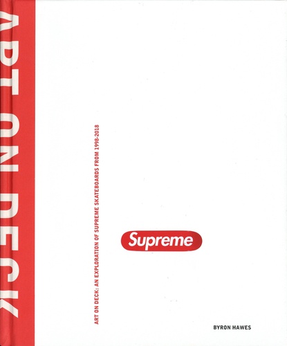 Art on Deck. An exploration of Supreme Skateboards from 1998-2018