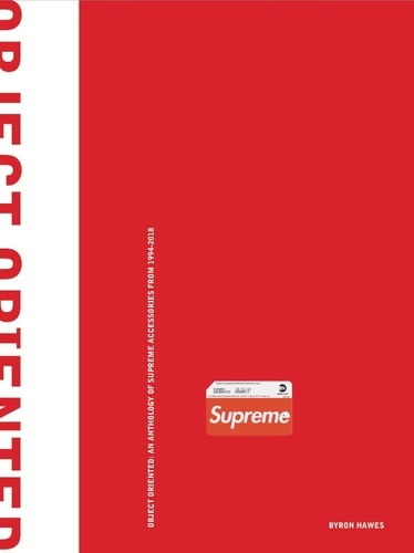Byron Hawes - Object Oriented - An Anthology of Supreme Accessories from 1994 to 2018.