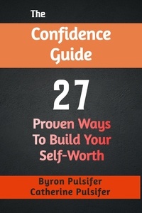  Byron Pulsifer et  Catherine Pulsifer - The Confidence Guide:  27 Proven Ways  To Build Your Self-Worth.