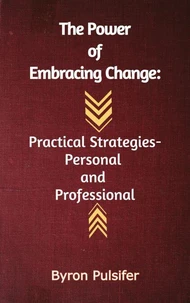The Power of Embracing Change:  Practical Strategies - Personal And Professional