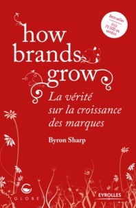 Byron Sharp - How brands grow ? - La vérité sur la croissance des supermarques.