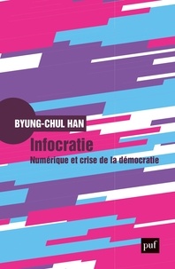 Byung-Chul Han - Infocratie - Numérique et crise de la démocratie.