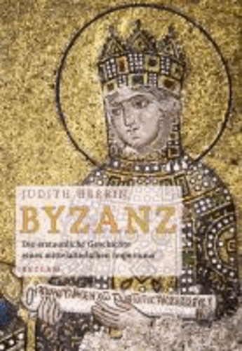 Byzanz - Die erstaunliche Geschichte eines mittelalterlichen Imperiums.