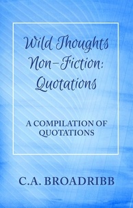  C. A. Broadribb - Wild Thoughts Non-Fiction:  Quotations - Wild Thoughts Non-Fiction, #4.