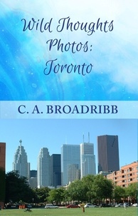  C. A. Broadribb - Wild Thoughts Photos:  Toronto - Wild Thoughts Photos, #1.