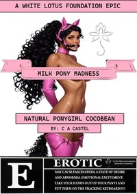MILK PONY MADNESS: NATURAL PONYGIRL COCOBEAN : A WHITE LOTUS FOUNDATION EPIC