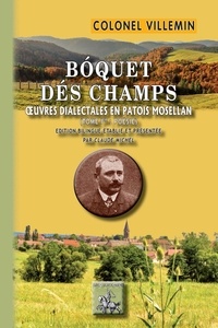 C.-A.-E. Villemin - Boquet des champs. Oeuvres dialectales en patois mosellan - Tome 1, Poésie. Edition bilingue français-patois mosellan.