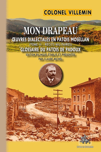 Mon drapeau. Oeuvres dialectales en patois mosellan Tome 3, Récits militaires et glossaire du patois de Padoux