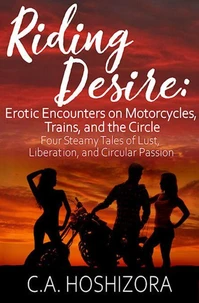 Riding Desire: Erotic Encounters on Motorcycles, Trains and the Circle
