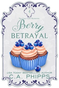  C. A. Phipps - Berry Betrayal - Cozy Café  Series, #4.