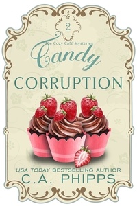  C. A. Phipps - Candy Corruption - Cozy Café  Series, #2.