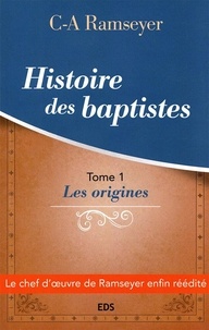 C-a Ramseyer - Histoire des baptistes. Tome 1 - Les origines.