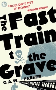  C. A. W. Parker - The Fast Train to the Grave - Detective of Last Resort Mysteries, #0.