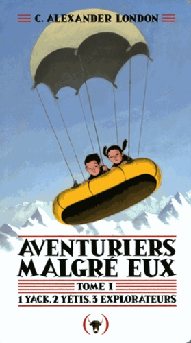 C. Alexander London - Aventuriers malgré eux Tome 1 : 1 yack, 2 yétis, 3 explorateurs.