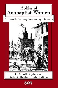 C. Arnold Snyder et Linda A. Huebert Hecht - Profiles of Anabaptist Women - Sixteenth-Century Reforming Pioneers.