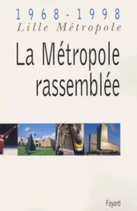 La Metropole Rassemblee. 1968-1998 Lille Metropole