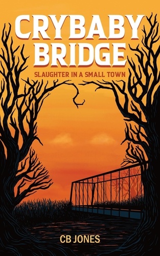  C.B. Jones - Crybaby Bridge: Slaughter in a Small Town.