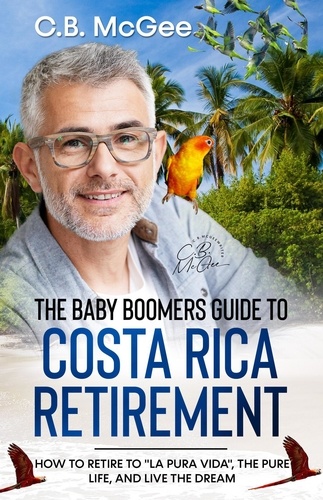  C.B. McGee - The Baby Boomer’s Guide® to Costa Rica Retirement - The Baby Boomers Retirement Series, #3.
