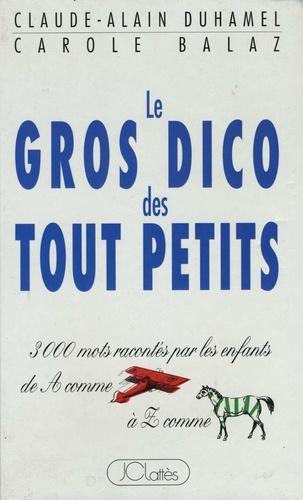 C Balaz et C-A Duhamel - Le gros dico des tout petits - 3000 mots racontés par les enfants.