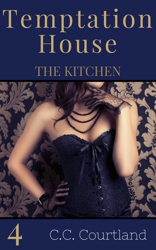  C.C. Courtland - The Kitchen - Temptation House Victorian Erotica, #4.
