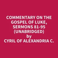 Commentary On The Gospel Of Luke, Sermons 81-95 (Unabridged)