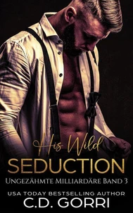His Wild Seduction: Ungezähmte Milliardäre Band 3