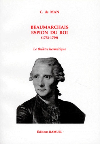 C de Man - Baumarchais Espion Du Roi (1732-1799). Le Theatre Hermetique.