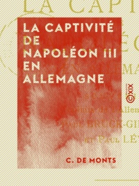 C. de Monts - La Captivité de Napoléon III en Allemagne.