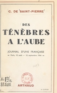 C. de Saint-Pierre - Des ténèbres à l'aube - Journal d'une Française, Paris 10 août-10 septembre 1944.