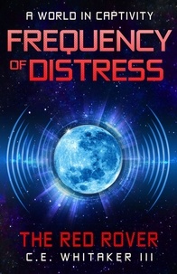  C.E. Whitaker III - The Red Rover: Frequency of Distress - The Rover Series Universe, #5.