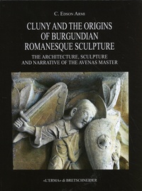 C. Edson Armi - Cluny and the Origins of Burgundian Romanesque Sculpture - The Architecture, Sculpture and Narrative of the Avenas Master.