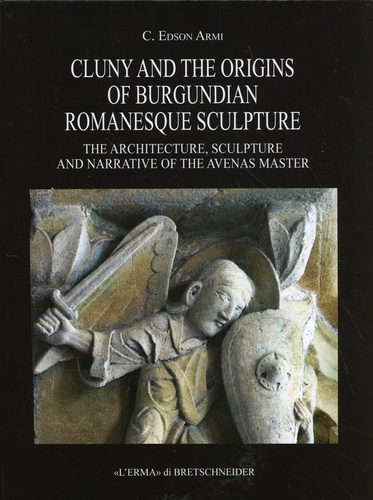 Cluny and the Origins of Burgundian Romanesque Sculpture. The Architecture, Sculpture and Narrative of the Avenas Master