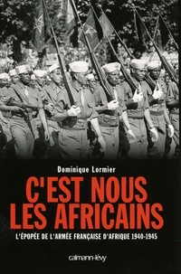 C'est nous les Africains - L'Epopée de l'armée française d'Afrique 1940-1945.