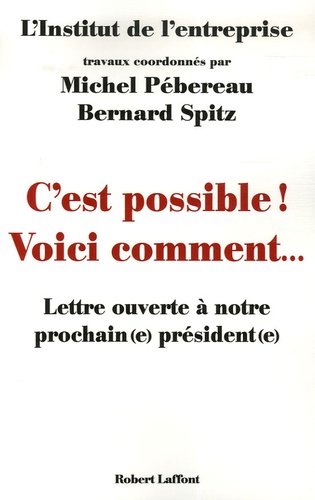 Michel Pébereau et Bernard Spitz - C'est possible ! Voici comment... - Lettre ouverte à notre prochain(e) président(e).