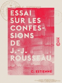 C. Estienne - Essai sur Les Confessions de J.-J. Rousseau.