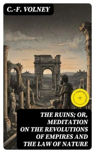 The Ruins; Or, Meditation on the Revolutions of Empires and the Law of Nature