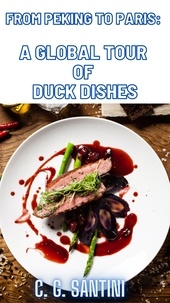  C. G. Santini - From Peking to Paris: A Global Tour of Duck Dishes.