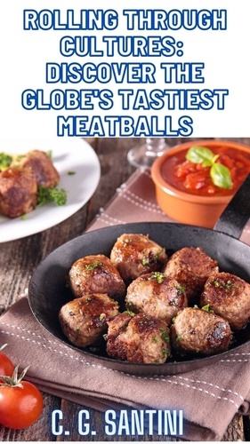  C. G. Santini - Rolling Through Cultures: Discover the Globe's Tastiest Meatballs.