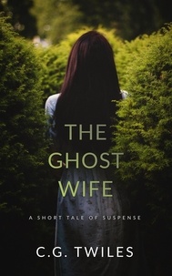  C.G. Twiles - The Ghost Wife: A Short Tale of Suspense.