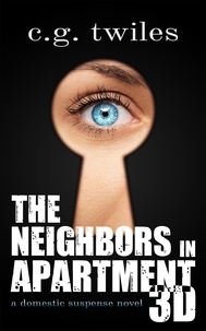  C.G. Twiles - The Neighbors in Apartment 3D: A Domestic Suspense Novel.
