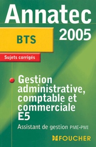 C Gachet et N Mouchet - Gestion administrative, comptable et commerciale E5 BTS assistant de gestion PME-PMI - Sujets corrigés.