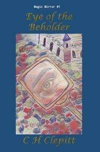  C H Clepitt - Eye of the Beholder: A Reimagining of Beauty and the Beast - Magic Mirror Collection, #1.