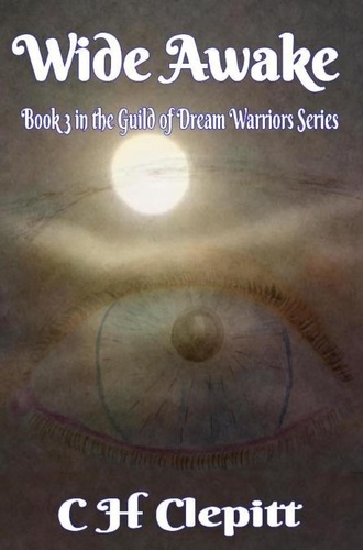  C H Clepitt - Wide Awake: Book 3 In the Guild of Dream Warriors Series - The Guild of Dream Warriors, #3.