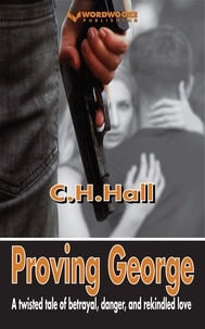  C. H. Hall - Proving George: A twisted tale of betrayal, danger, and rekindled love.