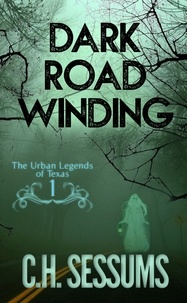  C.H. Sessums - Dark Road Winding - The Urban Legends of Texas, #1.