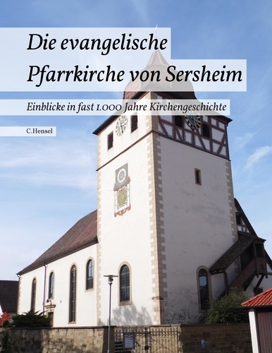Die evangelische Pfarrkirche von Sersheim. Einblicke in fast 1.000 Jahre Kirchengeschichte